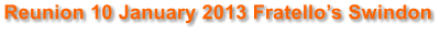Reunion 10 January 2013 Fratello�s Swindon